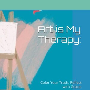 Art is My Therapy: Color Your Truth, Reflect with Grace